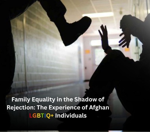 Family Equality in the Shadow of Rejection: The Experience of Afghan LGBTIQ+ Individuals